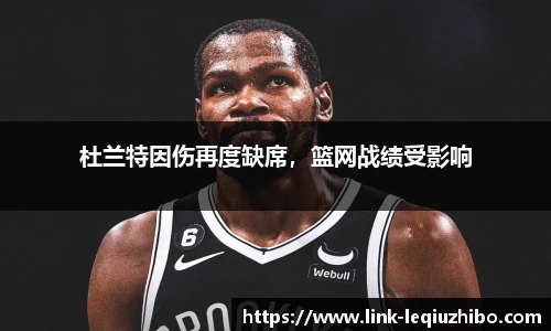 杜兰特因伤再度缺席，篮网战绩受影响