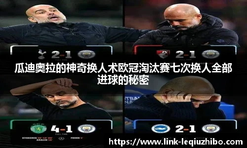 瓜迪奥拉的神奇换人术欧冠淘汰赛七次换人全部进球的秘密